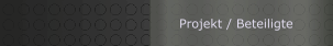 Projekt / Beteiligte